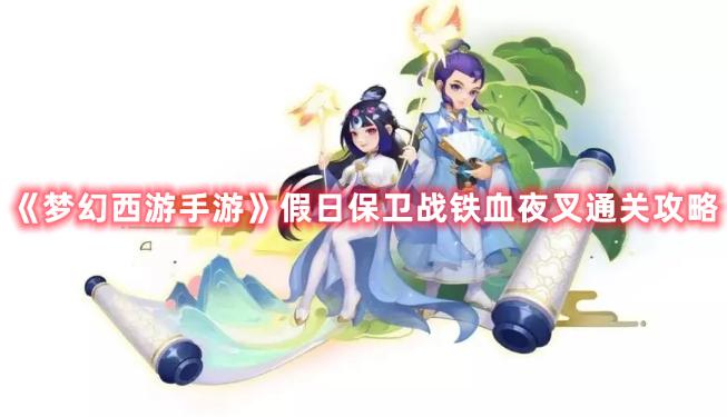 《梦幻西游手游》假日保卫战铁血夜叉通关攻略